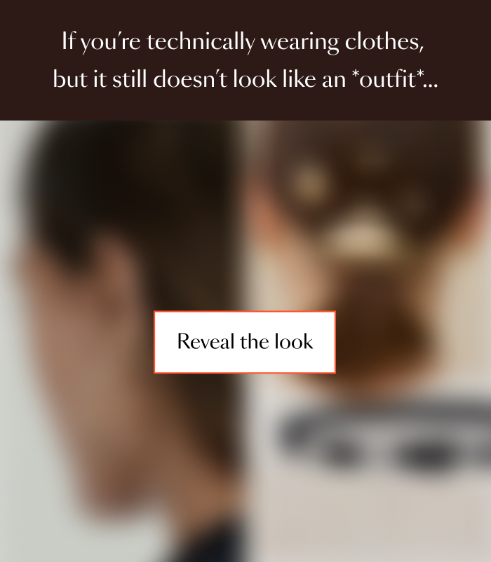 If you’re technically wearing clothes, but it still doesn’t look like an *outfit*...