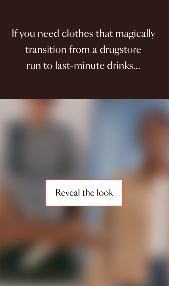 If you need clothes that magically transition from a drugstore run to last-minute drinks… 