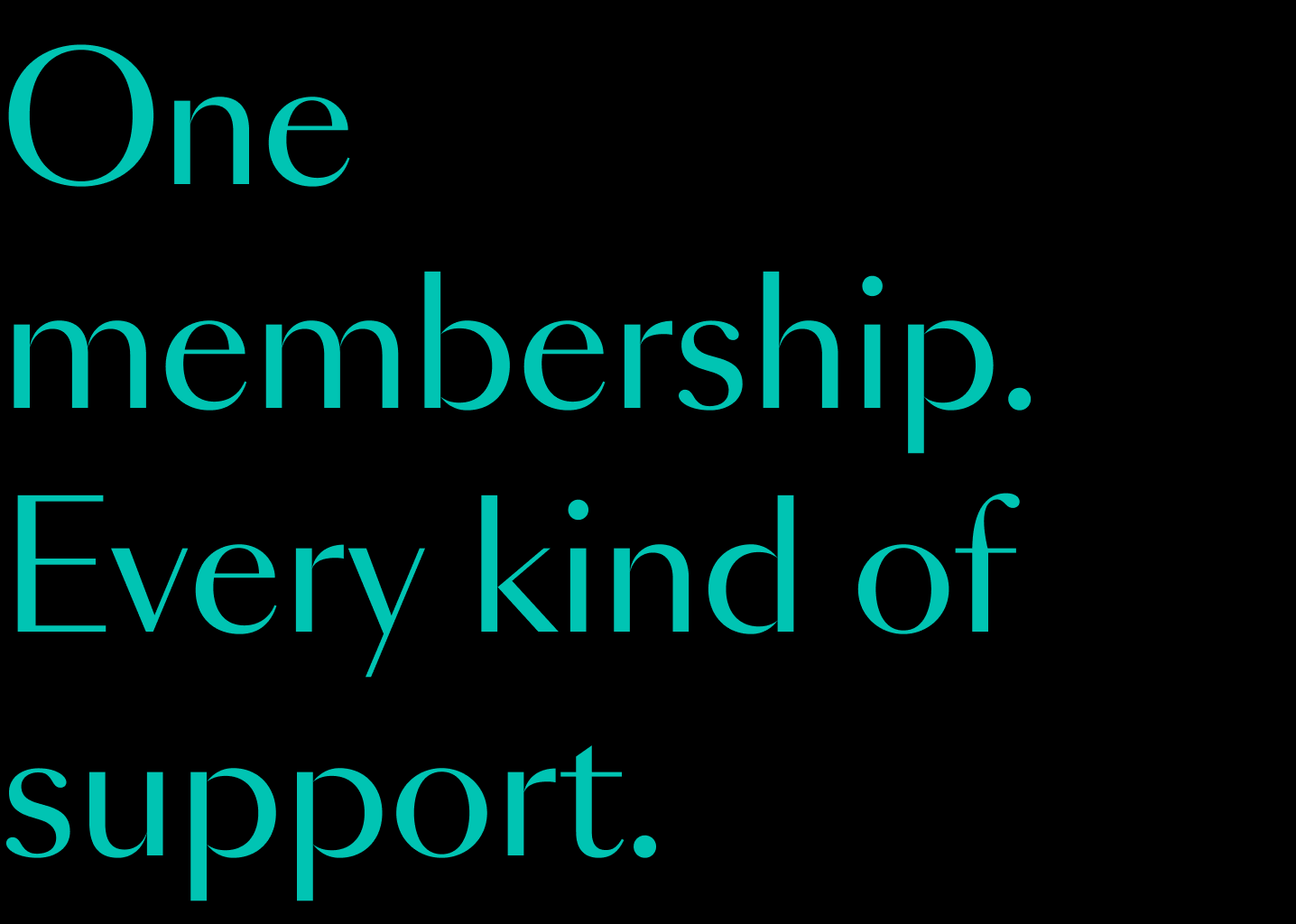 One membership. Every kind of support.