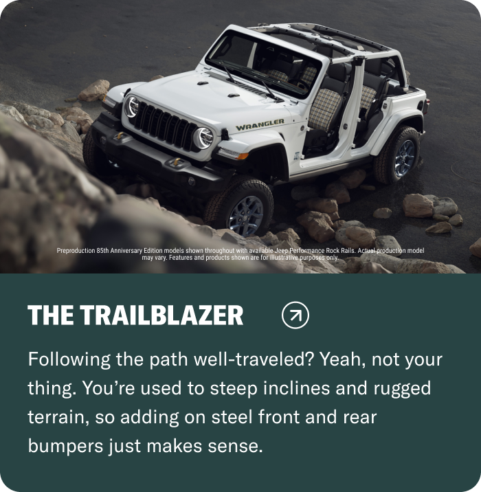 The Trailblazer: Following the path well-traveled? Yeah, not your thing. You're used to steep inclines and rugged terrain, so adding on steel front and rear bumpers just makes sense.