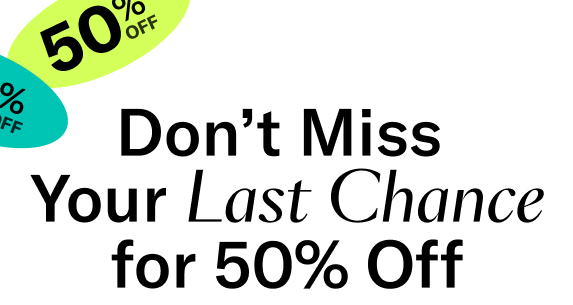 Don't miss your last chance for 50% off