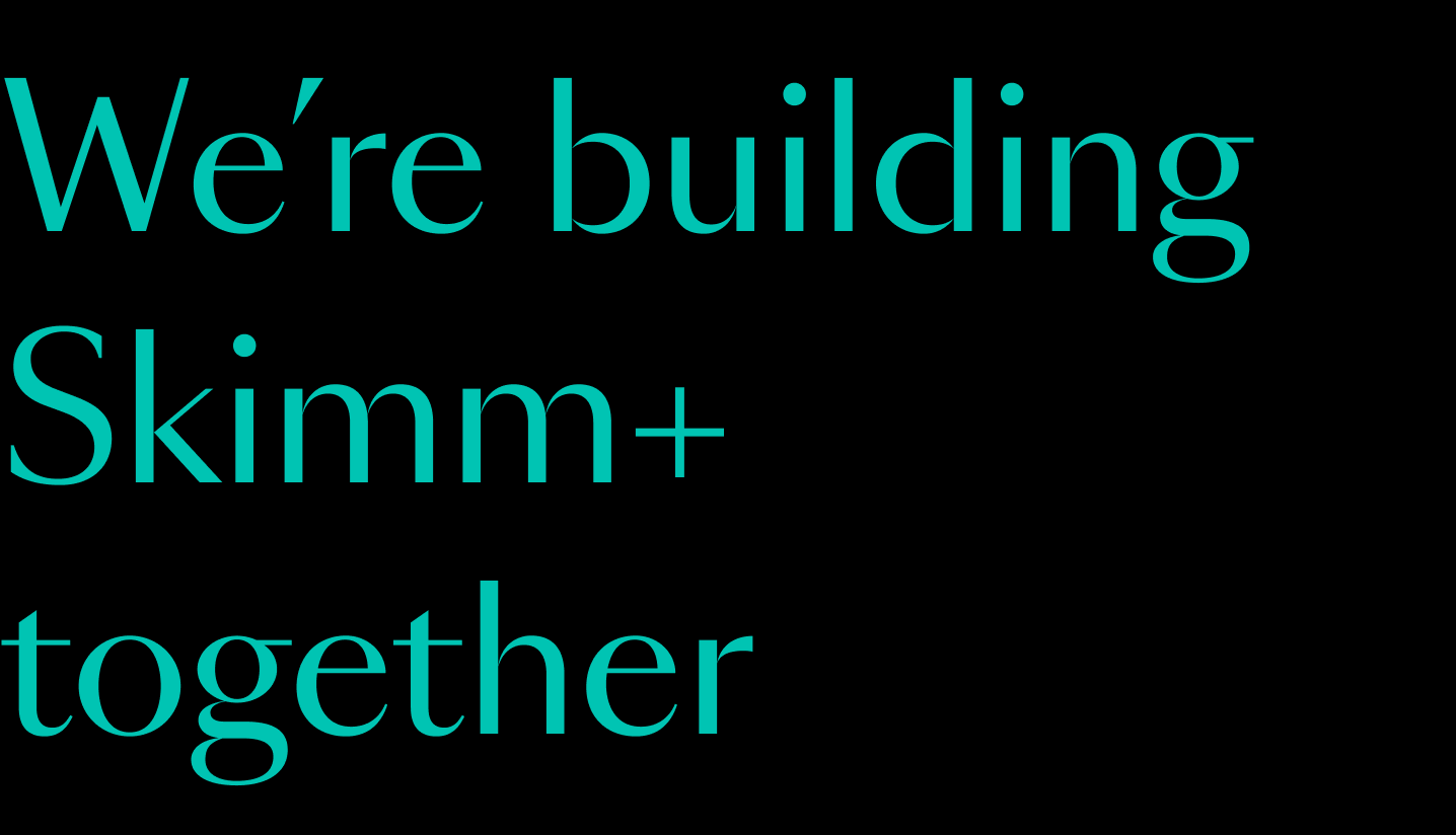 We're building Skimm+ together