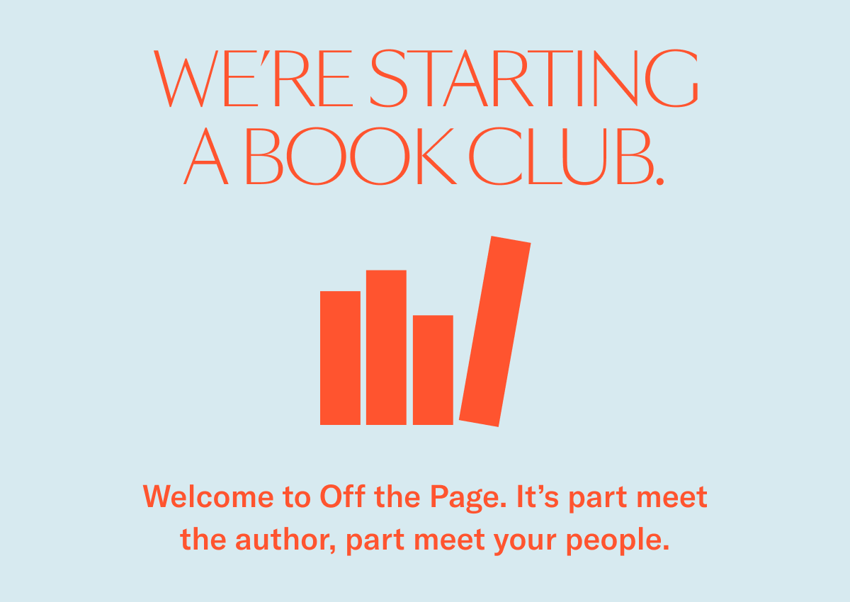 We're starting a book club. Welcome to Off the Page. it's part meet the author, part meet your people.