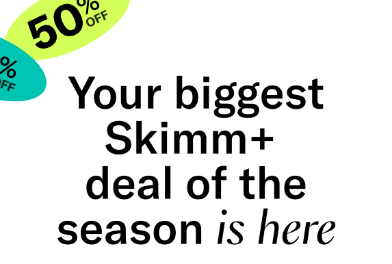 Your biggest Skimm+ deal of the season is here