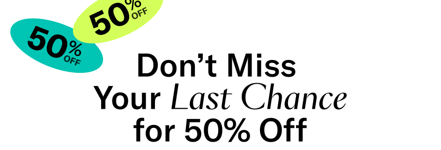Don't miss your last chance for 50% off