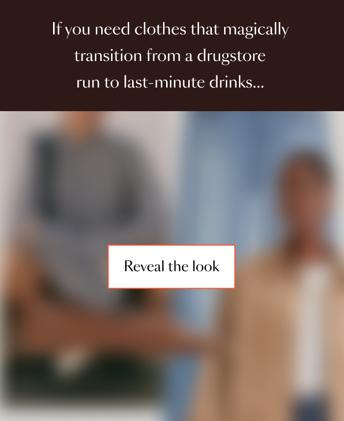 If you need clothes that magically transition from a drugstore run to last-minute drinks… 