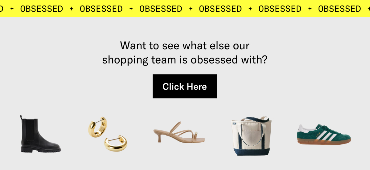 Want to see what else our shopping team is obsessed with? Click here