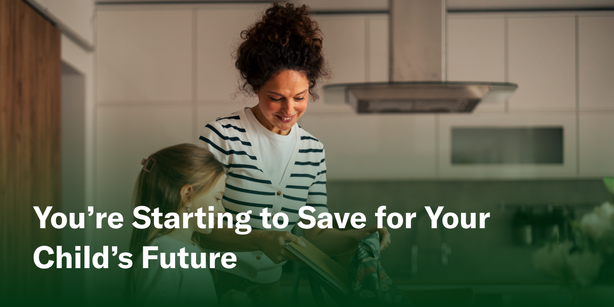 You're Starting to Save for Your Child's Future