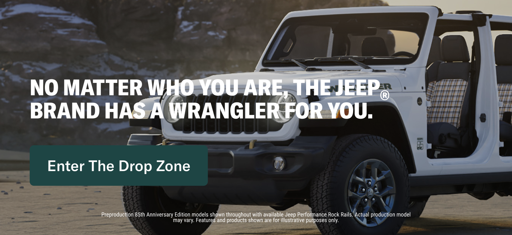 No matter who you are, the Jeep® brand has a Wrangler for you. Enter the Drop Zone.