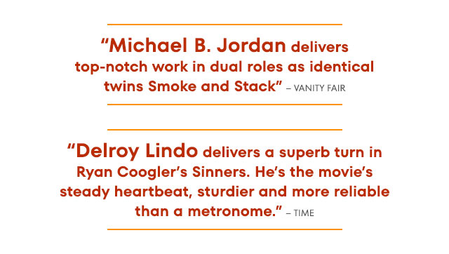Text reads: 'Michael B. Jordan delivers top-notch work in dual roles as identical twins Smoke and Stack' - Vanity Fair. 'Delroy Lindo delivers a superb turn in Ryan Coogler's SINNERS. He's the movie's steady heartbeat, sturdier and more reliable than a metronome.' - Time.