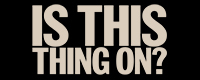 IS THIS THING ON? Logo