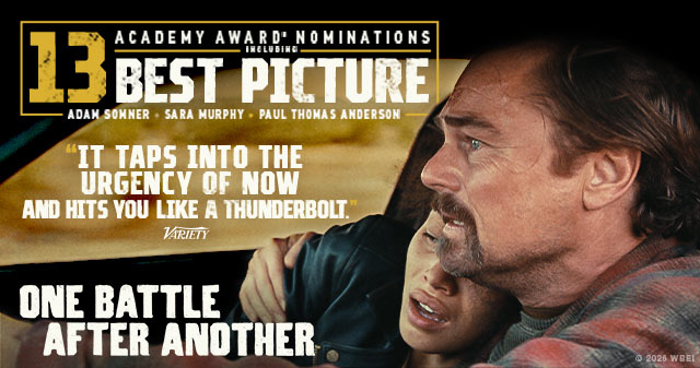A movie poster for ONE BATTLE AFTER ANOTHER. Text over reads: 13 Academy Award® Nominations including Best Picture. Adam Somner, Sara Murphy, Paul Thomas Anderson. 'It taps into the urgency of now and hits you like a thunderbolt.' Variety. ONE BATTLE AFTER ANOTHER. © 2026 WBEI.