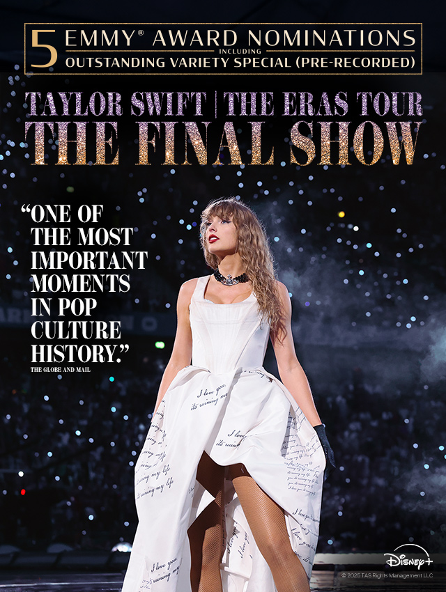 A still of Taylor Swift during a concert. Text over reads: 5 Emmy® Award Nominations Including Outstanding Variety Special (Pre-Recorded) Taylor Swift | The Eras Tour The Final Show. 'One of the most important moments in pop culture history.' The Globe and Mail. Disney+. © 2025 TAS Rights Management LLC.
