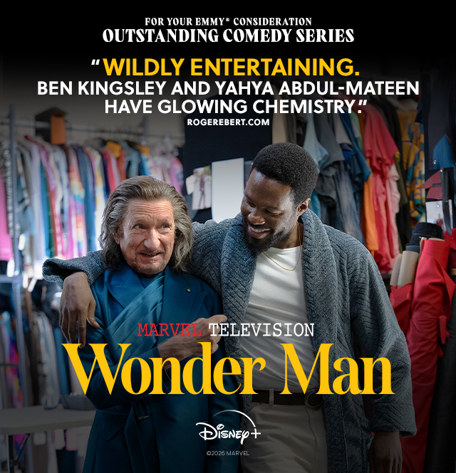 Two characters from Marvel Television WONDER MAN. Text over reads: For Your Emmy® Consideration Outstanding Series. 'Wildly entertaining. Ben Kingsley and Yahya Abdul-Mateen have glowing chemistry.' Rogerebert.com. Marvel Television WONDER MAN. Disney + ©2026 Marvel.