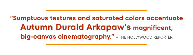 Text reads: 'Sumptuous textures and saturated colors accentuate Autumn Durald Arkapaw's magnificent, big-canvas cinematography.' - The Hollywood Reporter.