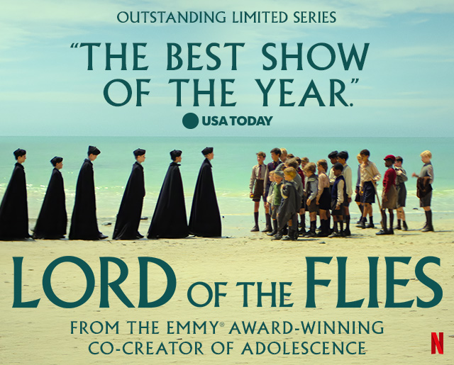 A still from the LORD OF THE FLIES showing two groups of kids facing each other on a beach. Text over reads: Outstanding Limited Series. 'The Best Show of the Year.' - USA Today. LORD OF THE FLIES From The Emmy® Award-Winning Co-Creator of ADOLESCENCE. Netflix.
