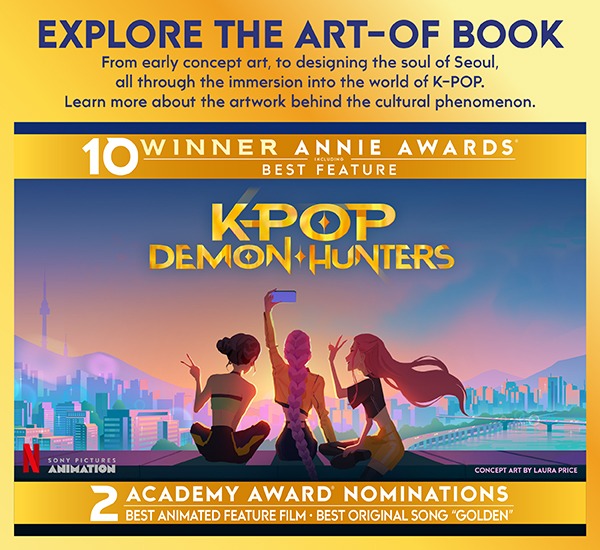 A KPOP DEMON HUNTERS poster. Text over reads: Explore the art-of book. From early concept art, to designing the soul of Seoul, all through the immersion into the world of K-Pop. Learn more about the artwork behind the cultural phenomenon. 10 Winner Annie Awards® including Best Feature. KPOP DEMON HUNTERS. Netflix. Sony Pictures Animation. Concept art by Laura Price. 2 Academy Award® Nominations: Best Animated Feature Film, Best Original Song 'Golden'.