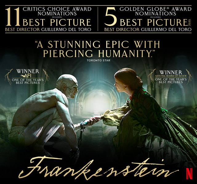Frankenstein movie poster featuring two characters holding hands in a dark tunnel. Text over reads: 11 Critics Choice Award Nominations including: Best Picture, Best Director Guillermo Del Toro. 5 Golden Globe® Award Nominations including Best Picture, Best Director: Guillermo Del Toro. 