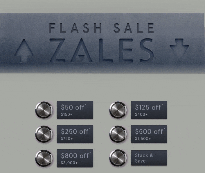 Flash Sale. $800 OFF $3K+. $500 OFF $1500+. $250 OFF $750+. $125 OFF $400+. $50 OFF $150+. Click here to shop now