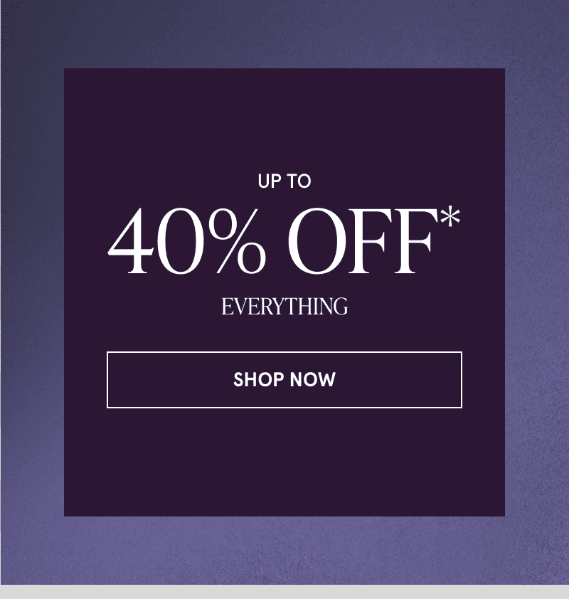 Up to 40% off everything! Click here to shop now