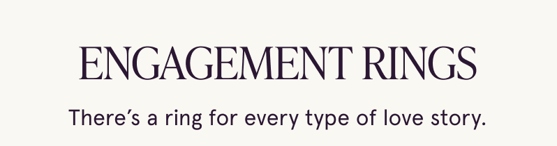 Engagement rings. Rings for every love story.