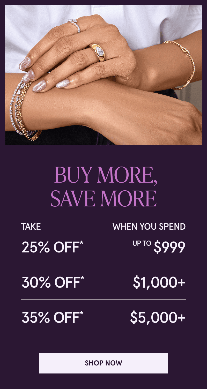 A model wears gold diamond jewelry. Buy more save more. 25% off up to $999. 30% off $1000+. 35% off $5000+. Click to shop now