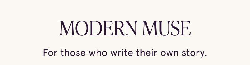 Modern Muse. For those who write their own story.