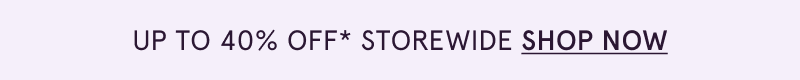 Up to 40% OFF Storewide. Click here to shop now