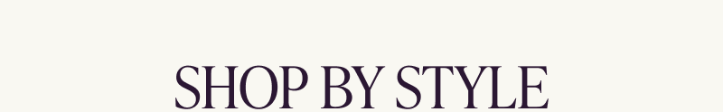 Shop by style.