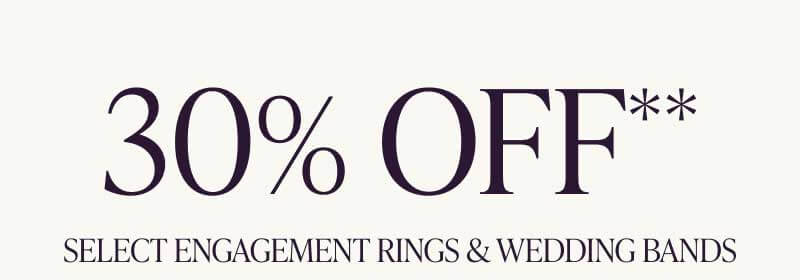 30% OFF Select Engagement Rings & Wedding Bands