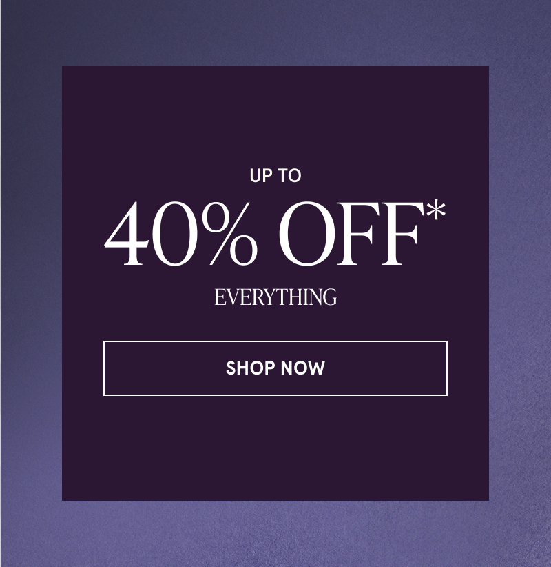 Up to 40% off everything! Click here to shop now