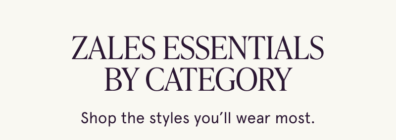 Zales Essentials by Category. Shop the styles you’ll wear most.