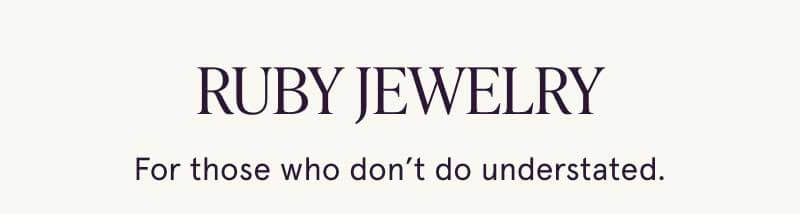Ruby jewelry. For those who don’t do understated.