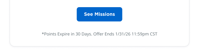 See Missions | *Points Expire in 30 Days. Offer Ends 1/31/26 11:59pm CST