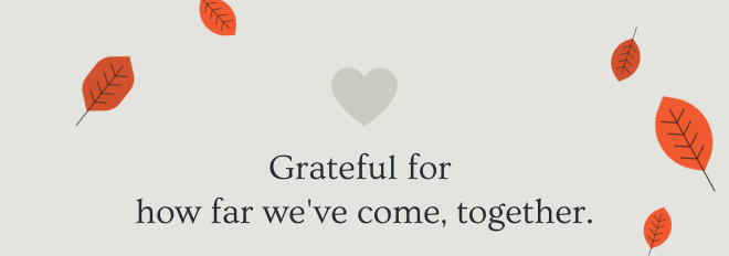 Grateful for how far we've come, together  