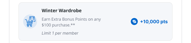 Winter Wardrobe| Earn Extra Bonus Points on any $100 purchase** | Limit 1 per member | 10,000 pts