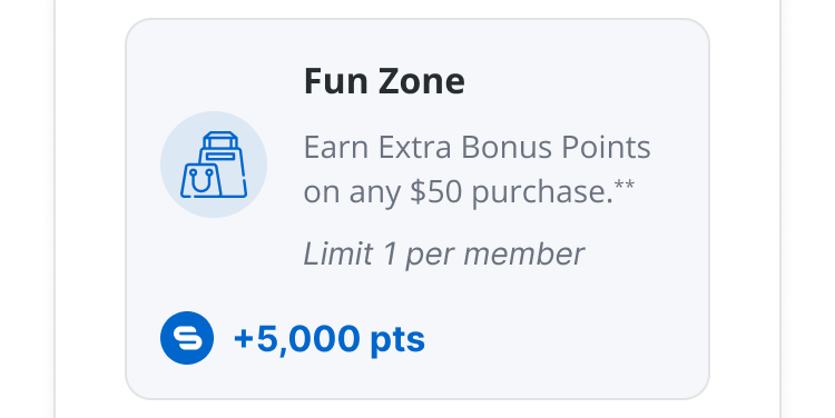 Fun Zone | Earn Extra Bonus on any $50 purchase** | Limit 1 per member | 5,000 pts
