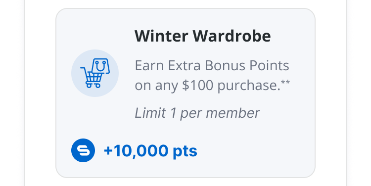 Winter Wardrobe| Earn Extra Bonus on any $100 purchase** | Limit 1 per member | 10,000 pts