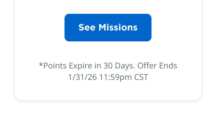 See Missions | *Points Expire in 30 Days. Offer Ends 1/31/26 11:59pm CST