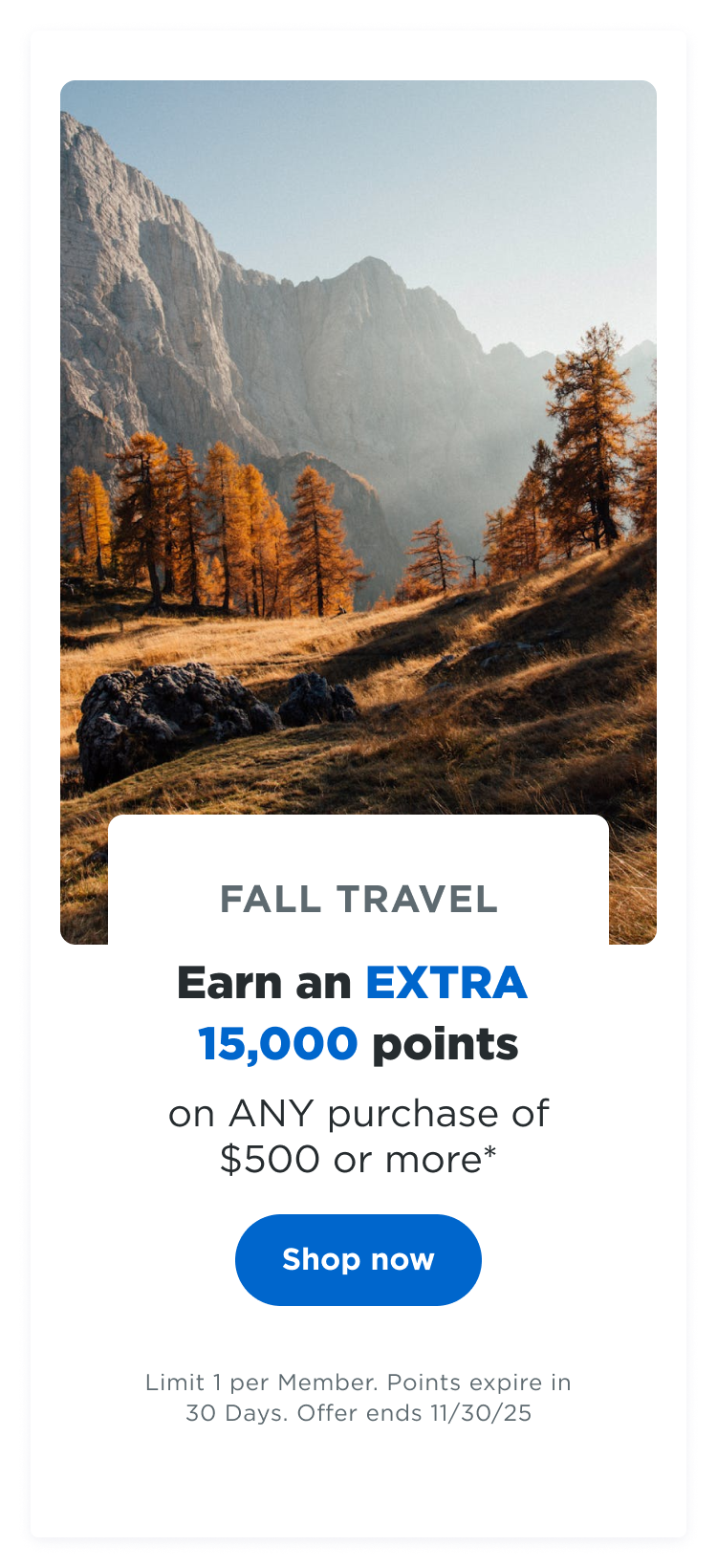 FALL TRAVEL | Earn an EXTRA 15,000 points on ANY $500 purchase* Shop now | Limit 1 per Member. Points expire in 30 Days. Offer ends 11/30/25