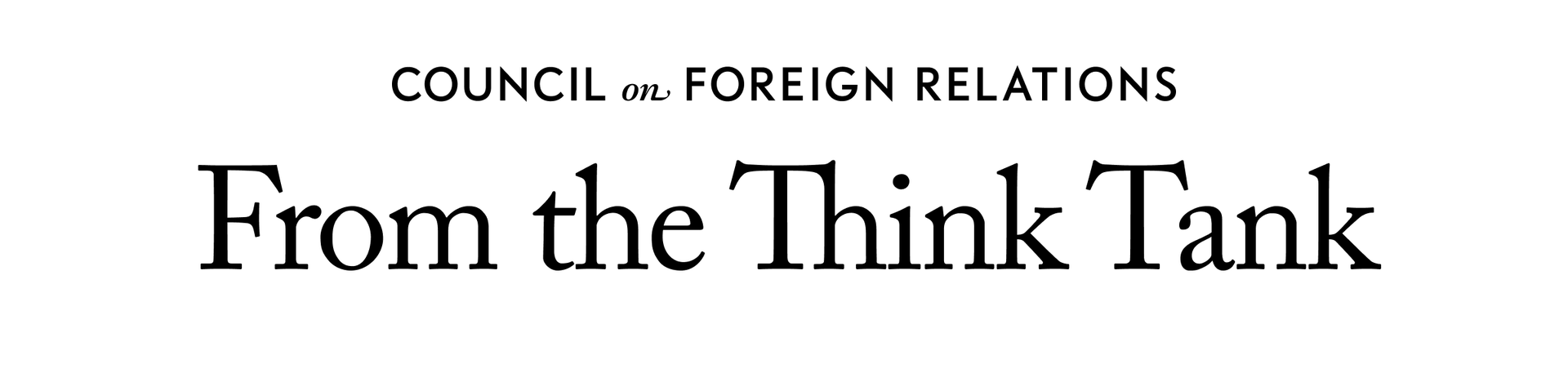 Council on Foreign Relations | From the Think Tank