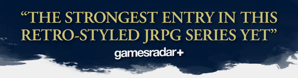 “THE STRONGEST ENTRY IN THIS RETRO-STYLED JRPG SERIES YET” - GamesRadar+