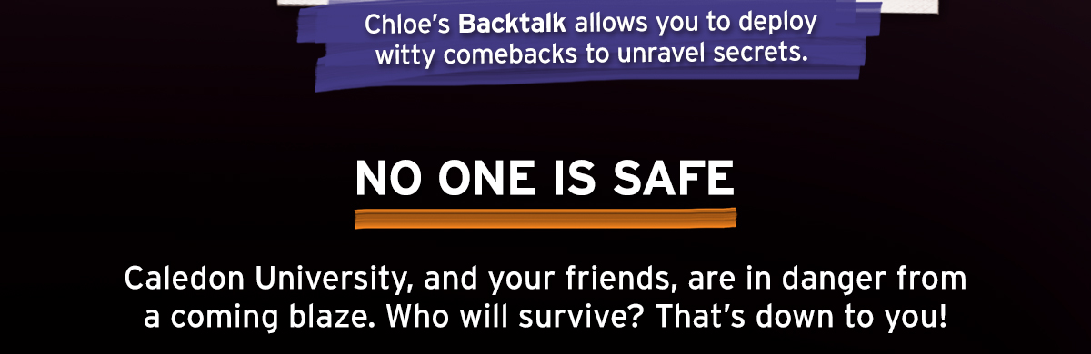 Caledon University, and your friends, are in danger from a coming blaze. Who will survive? That’s down to you!