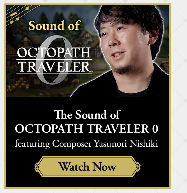 The Sound of OCTOPATH TRAVELER 0 | Composer Yasunori Nishiki