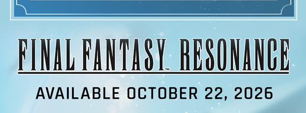 FINAL FANTASY RESONANCE Available October 22, 2026