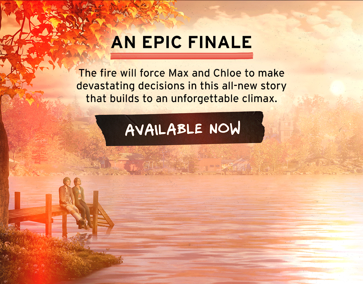 The fire will force Max and Chloe to make devastating decisions in this all-new story that builds to an unforgettable climax.