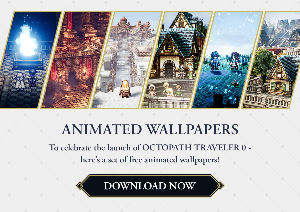 ANIMATED WALLPAPERS - To celebrate the launch of OCTOPATH TRAVELER 0 - here’s a set of free animated wallpapers!