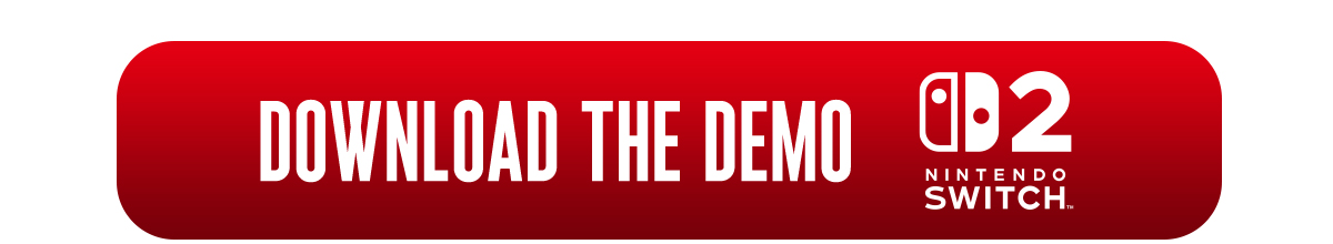 DOWNLOAD THE DEMO ON NINTENDO SWITCH™ 2