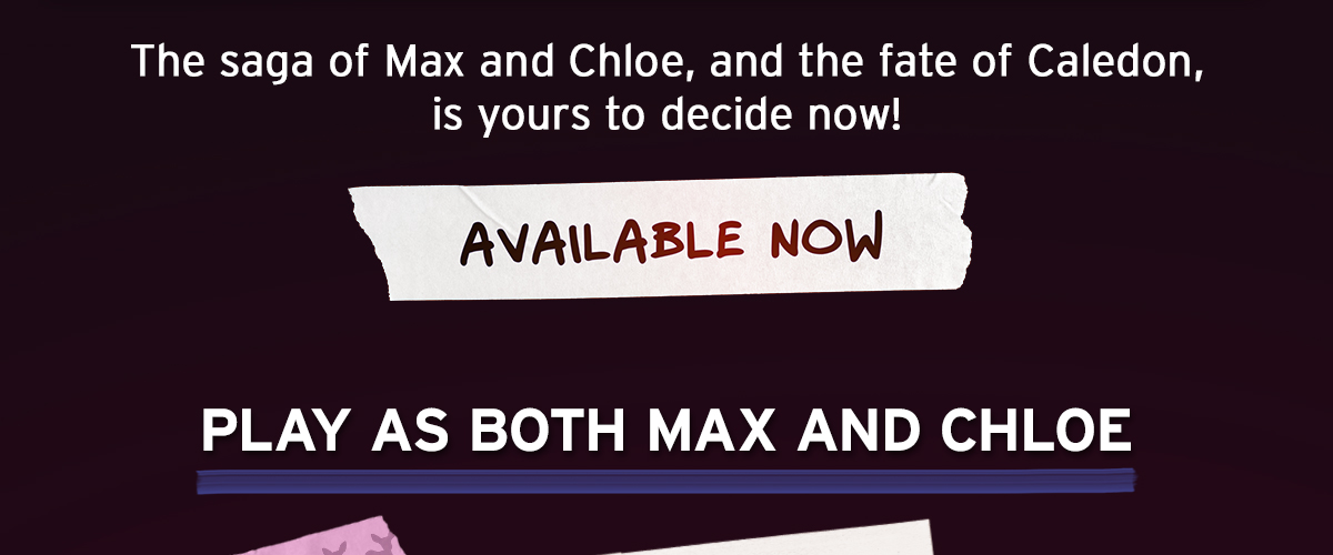 The saga of Max and Chloe, and the fate of Caledon, is yours to decide now!