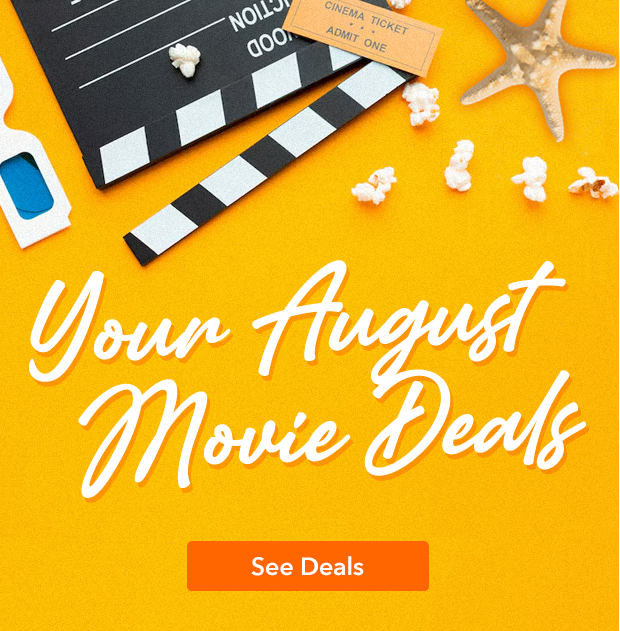 YOUR AUGUST MOVIE DEALS